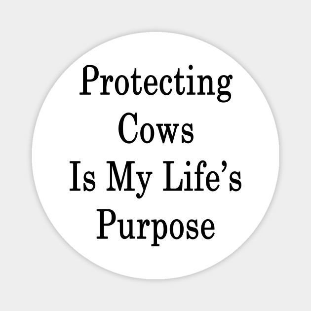 Protecting Cows Is My Life's Purpose Magnet by supernova23